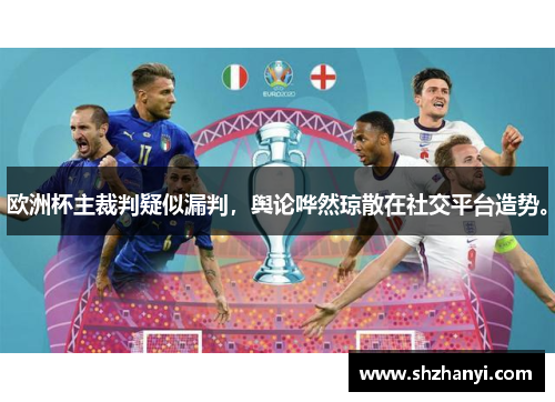 欧洲杯主裁判疑似漏判，舆论哗然琼散在社交平台造势。